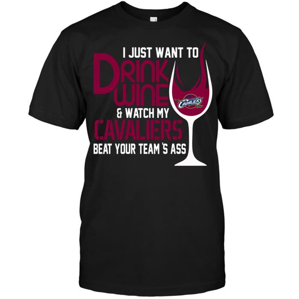 Nba Cleveland Cavaliers I Just Want To Drink Wine Watch My Cavaliers Beat Your Teams Ass T-shirt Hoodie Tank Top Size Up To 5xl