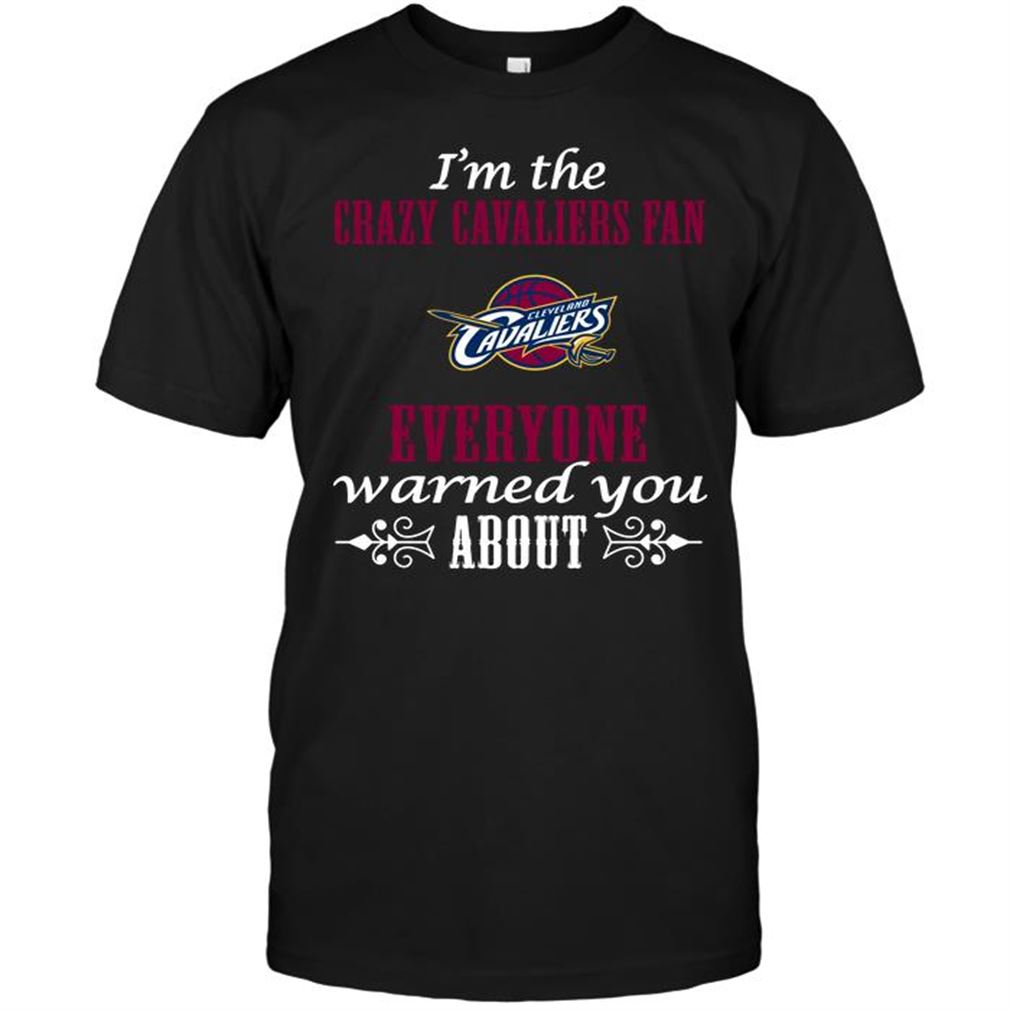 Nba Cleveland Cavaliers Im The Crazy Cavaliers Fan Everyone Warned You About T-shirt Hoodie Tank Top Size Up To 5xl