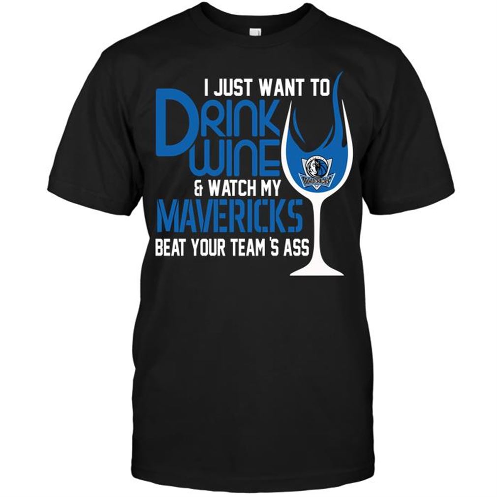 Nba Dallas Mavericks I Just Want To Drink Wine Watch My Mavericks Beat Your Teams Ass T-shirt Hoodie Tank Top Size Up To 5xl