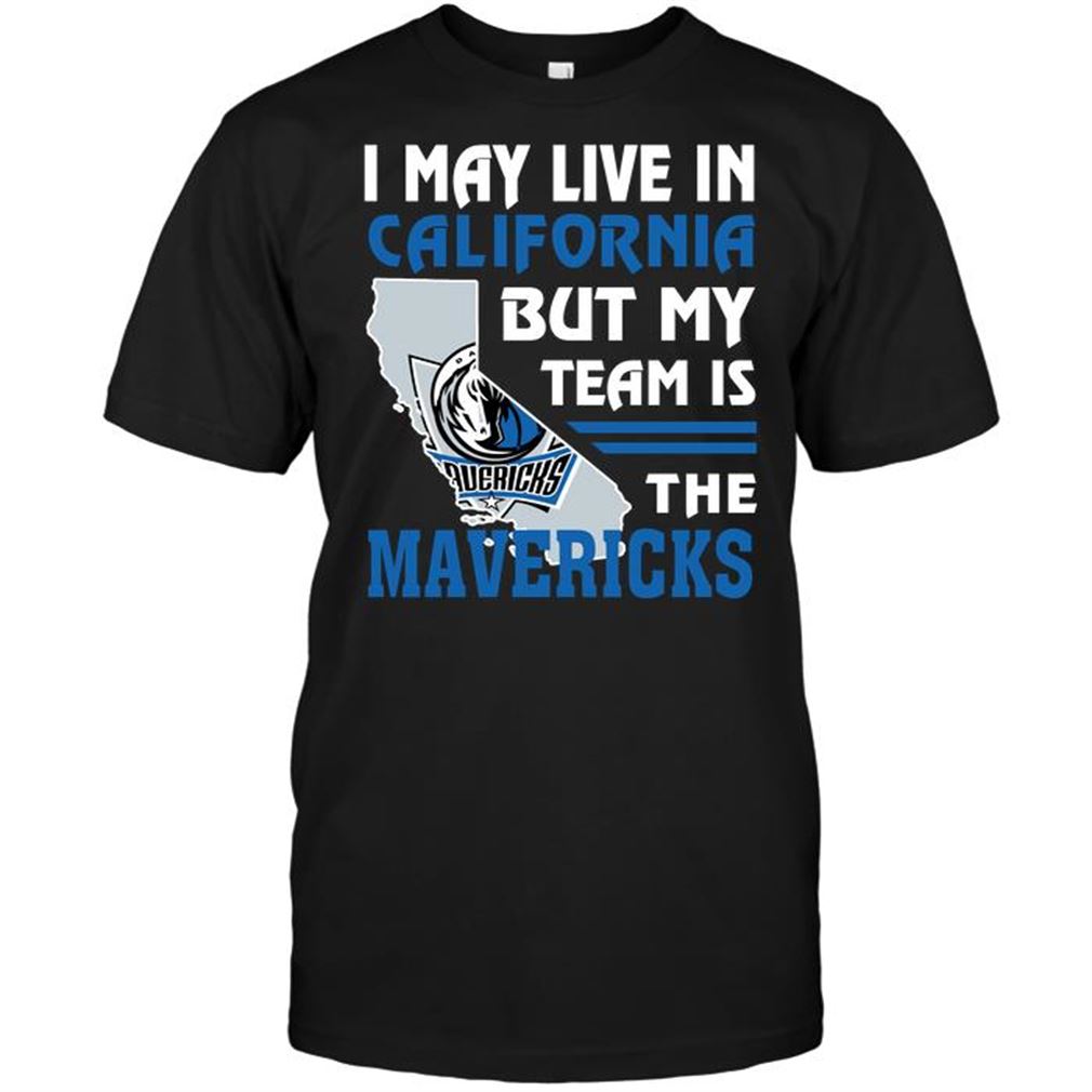 Nba Dallas Mavericks I May Live In California But My Team Is The Mavericks T-shirt Hoodie Tank Top Size Up To 5xl