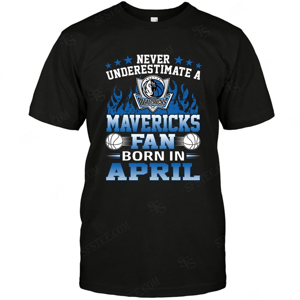 Nba Dallas Mavericks Never Underestimate Fan Born In April 1 T-shirt Hoodie Tank Top Size Up To 5xl