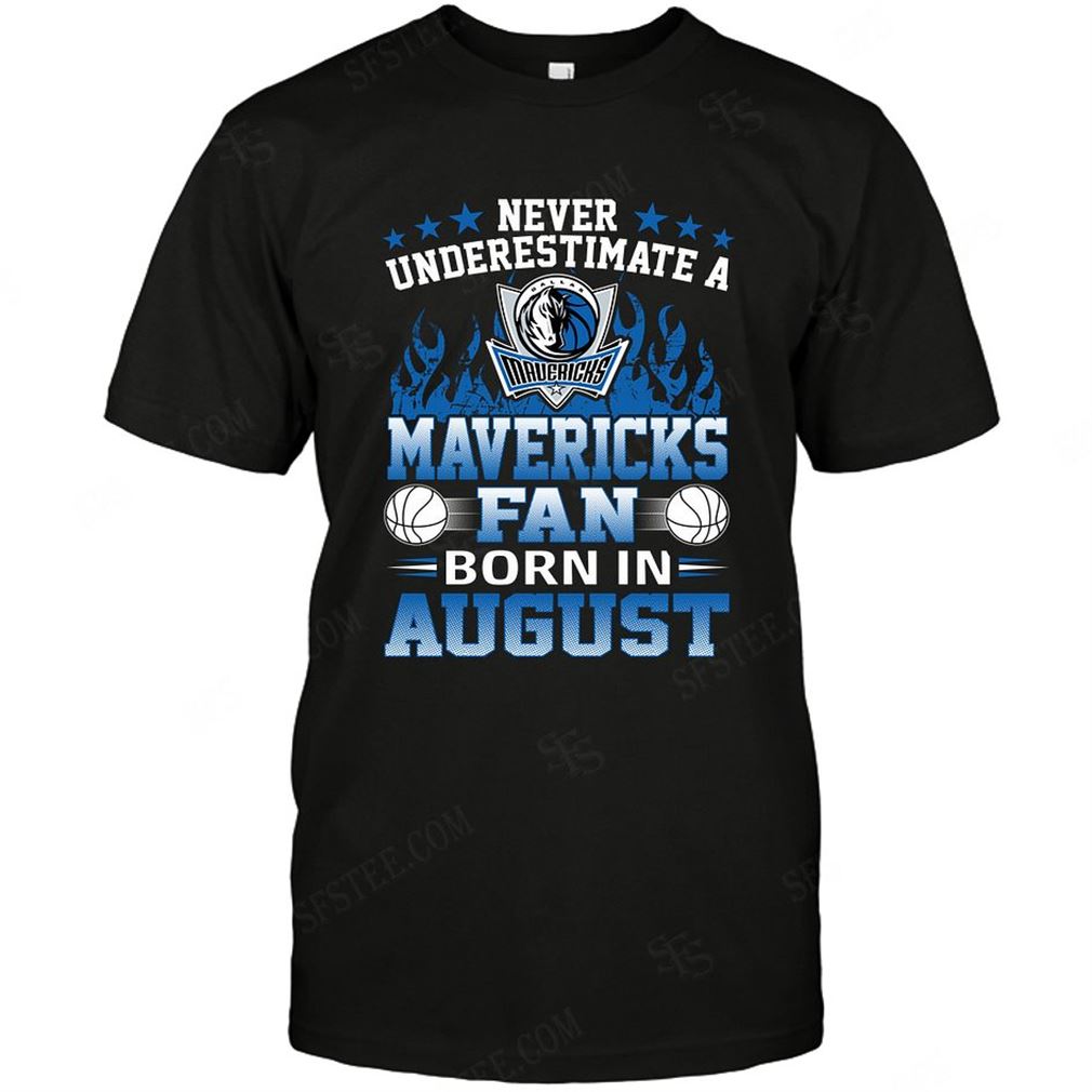 Nba Dallas Mavericks Never Underestimate Fan Born In August 1 T-shirt Hoodie Tank Top Size Up To 5xl