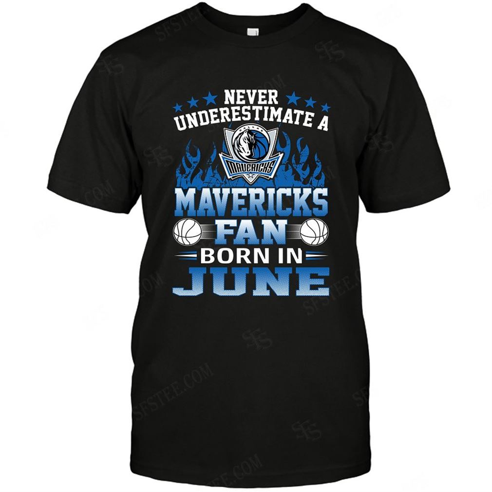 Nba Dallas Mavericks Never Underestimate Fan Born In June 1 T-shirt Hoodie Tank Top Size Up To 5xl