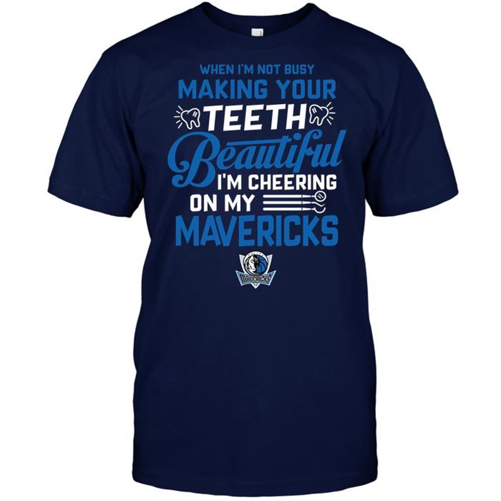 Nba Dallas Mavericks When Im Not Busy Making Your Teeth Beautiful Im Cheering On My Maverickss T-shirt Hoodie Tank Top Size Up To 5xl