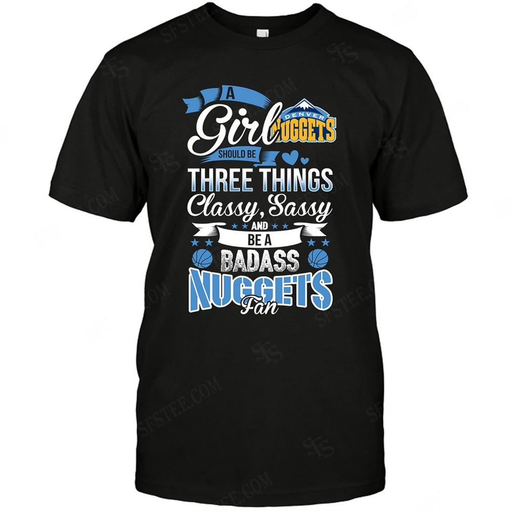 Nba Denver Nuggets A Girl Should Be Three Things Shirts Hoodie Tank Top Size Up To 5xl