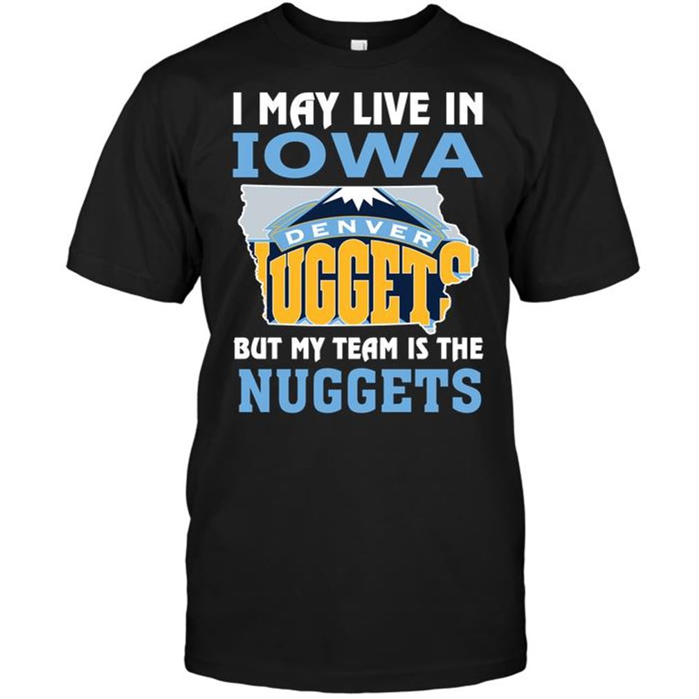 Nba Denver Nuggets I May Live In Iowa But My Team Is The Nuggets T Shirt Hoodie Tank Top Size Up To 5xl