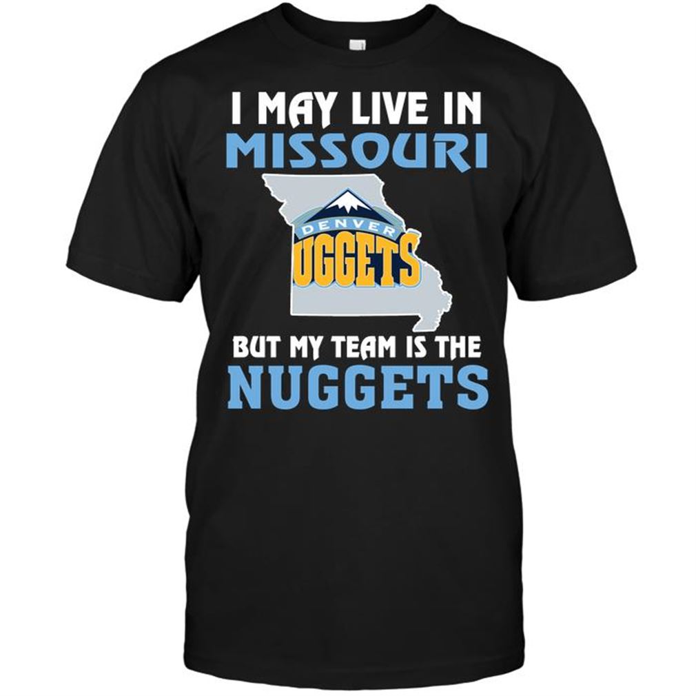 Nba Denver Nuggets I May Live In Missouri But My Team Is The Denver Nuggets T Shirts Hoodie Tank Top Size Up To 5xl