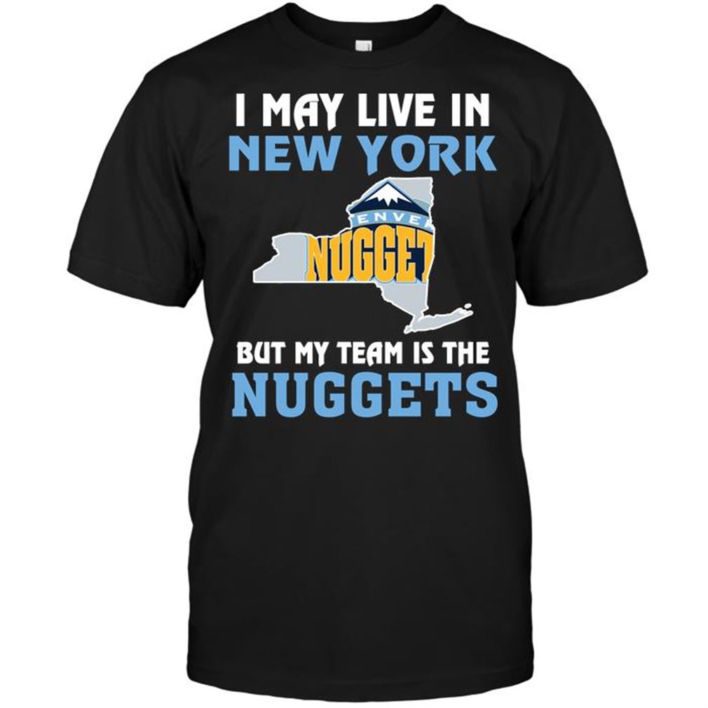 Nba Denver Nuggets I May Live In New York But My Team Is The Denver Nuggets T Shirt Hoodie Tank Top Size Up To 5xl