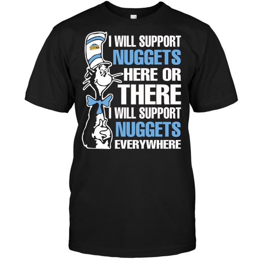 Nba Denver Nuggets I Will Support Nuggets Here Or There I Will Support Nuggets Everywhere Tee Hoodie Tank Top Size Up To 5xl