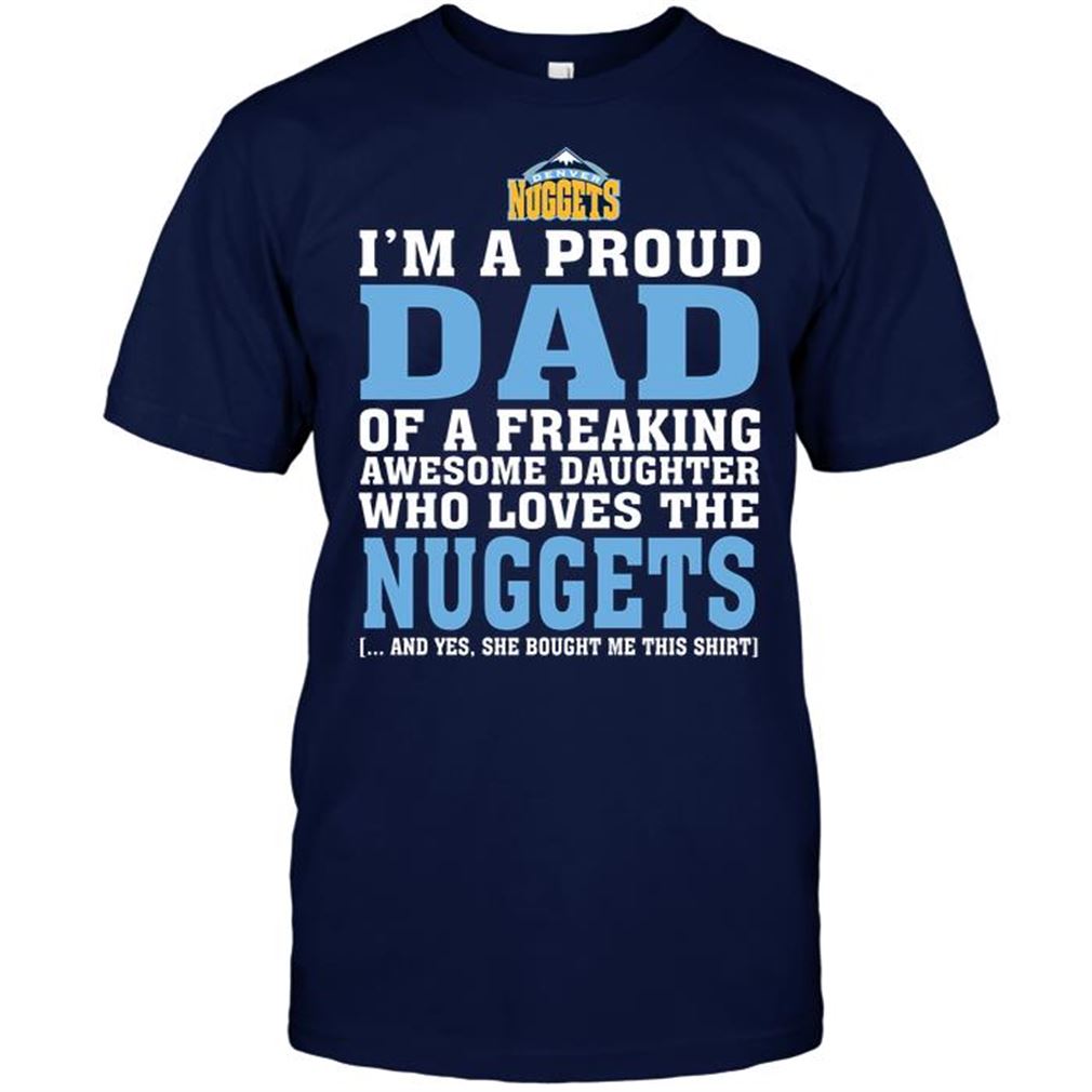 Nba Denver Nuggets Im A Proud Dad Of A Freaking Awesome Daughter Who Loves The Nuggets Shirts Hoodie Tank Top Size Up To 5xl