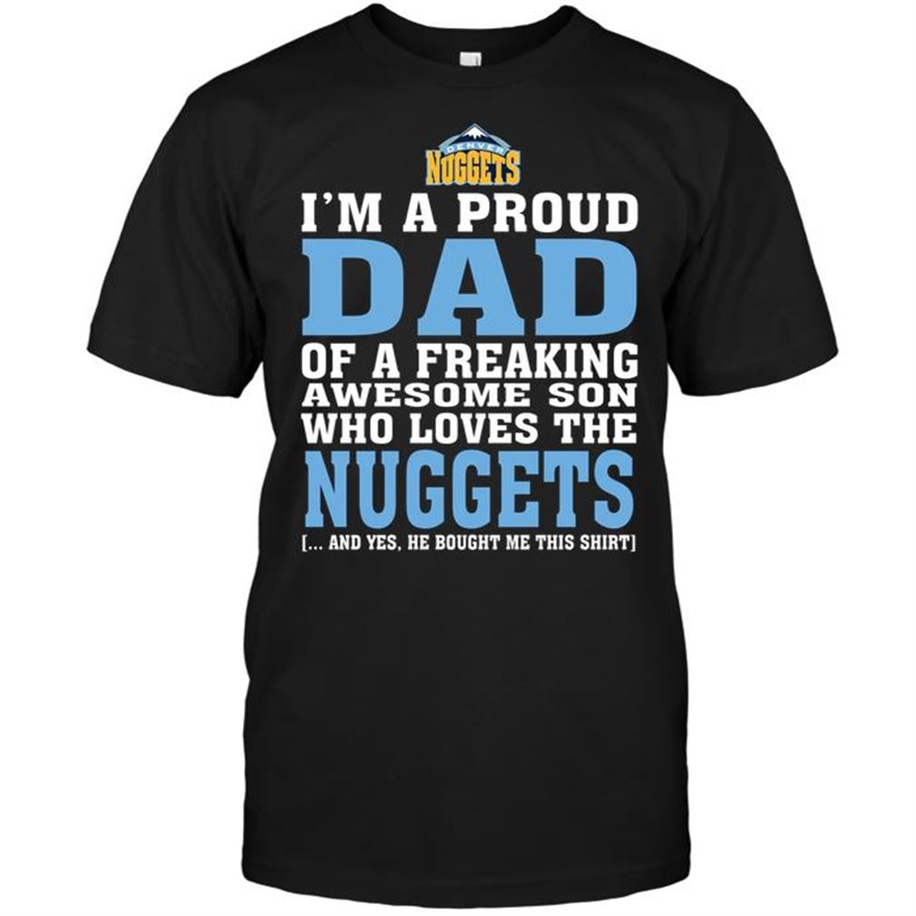 Nba Denver Nuggets Im A Proud Dad Of A Freaking Awesome Son Who Loves The Nuggets T Shirt Hoodie Tank Top Size Up To 5xl