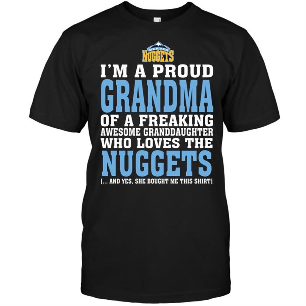 Nba Denver Nuggets Im A Proud Grandma Of A Freaking Awesome Granddaughter Who Loves The Nuggets Shirt Hoodie Tank Top Size Up To 5xl