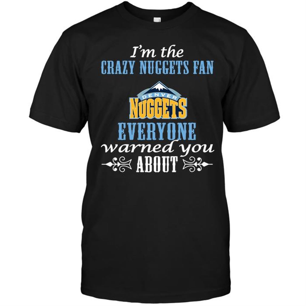 Nba Denver Nuggets Im The Crazy Nuggets Fan Everyone Warned You About Tshirt Hoodie Tank Top Size Up To 5xl