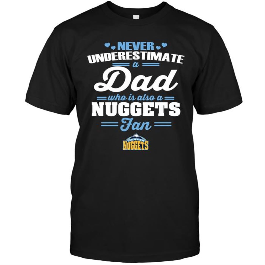 Nba Denver Nuggets Never Underestimate A Dad Who Is Also A Denver Nuggets Fan Tee Hoodie Tank Top Size Up To 5xl