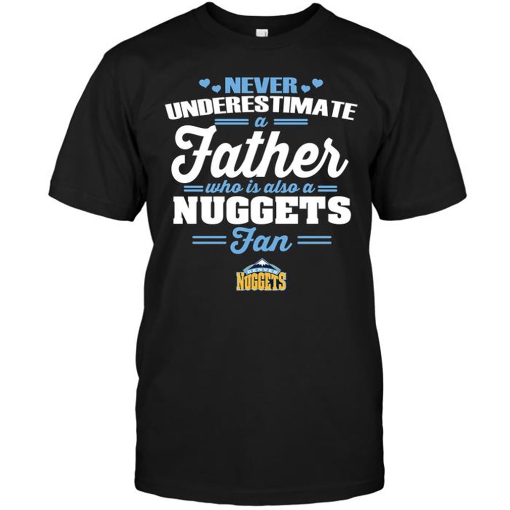 Nba Denver Nuggets Never Underestimate A Father Who Is Also A Nuggets Fan Shirts Hoodie Tank Top Size Up To 5xl