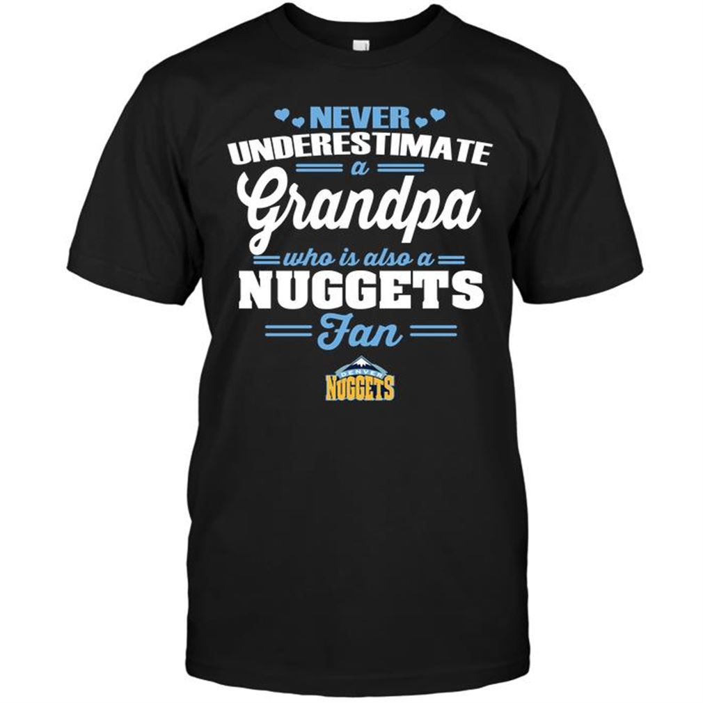 Nba Denver Nuggets Never Underestimate A Grandpa Who Is Also A Nuggets Fan T Shirts Hoodie Tank Top Size Up To 5xl