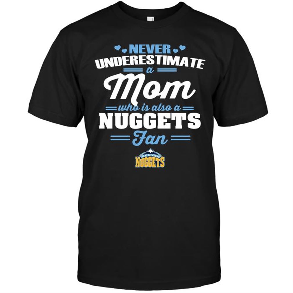 Nba Denver Nuggets Never Underestimate A Mom Who Is Also A Denver Nuggets Fan Tee Hoodie Tank Top Size Up To 5xl