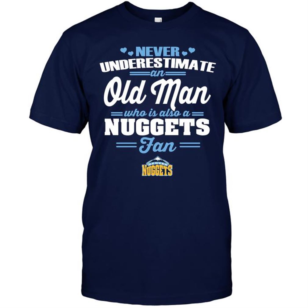 Nba Denver Nuggets Never Underestimate An Old Man Who Is Also A Nuggets Fan T Shirts Hoodie Tank Top Size Up To 5xl