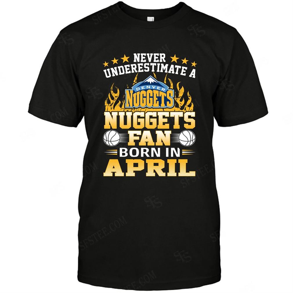 Nba Denver Nuggets Never Underestimate Fan Born In April 1 Shirt Hoodie Tank Top Size Up To 5xl