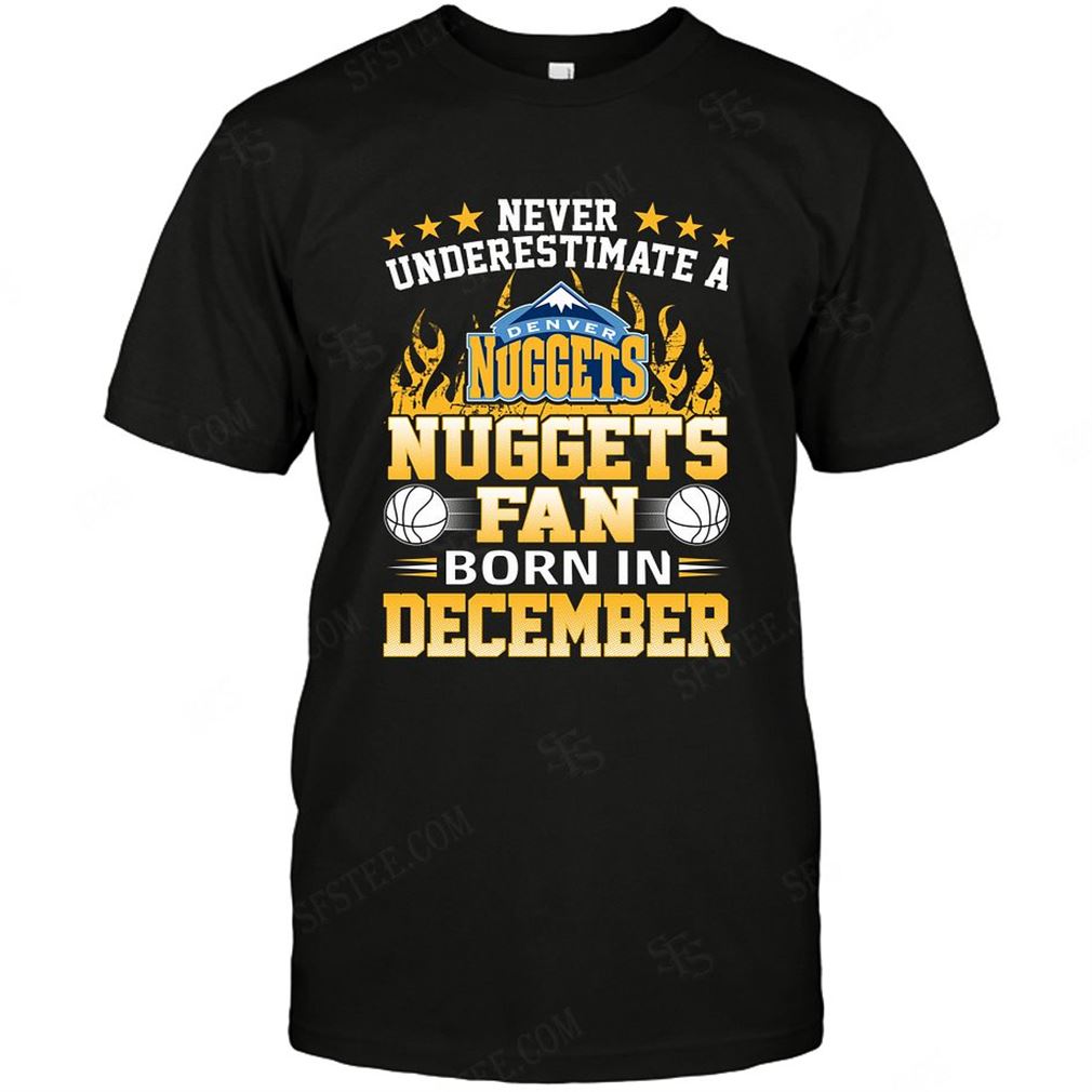 Nba Denver Nuggets Never Underestimate Fan Born In December 1 Tee Hoodie Tank Top Size Up To 5xl