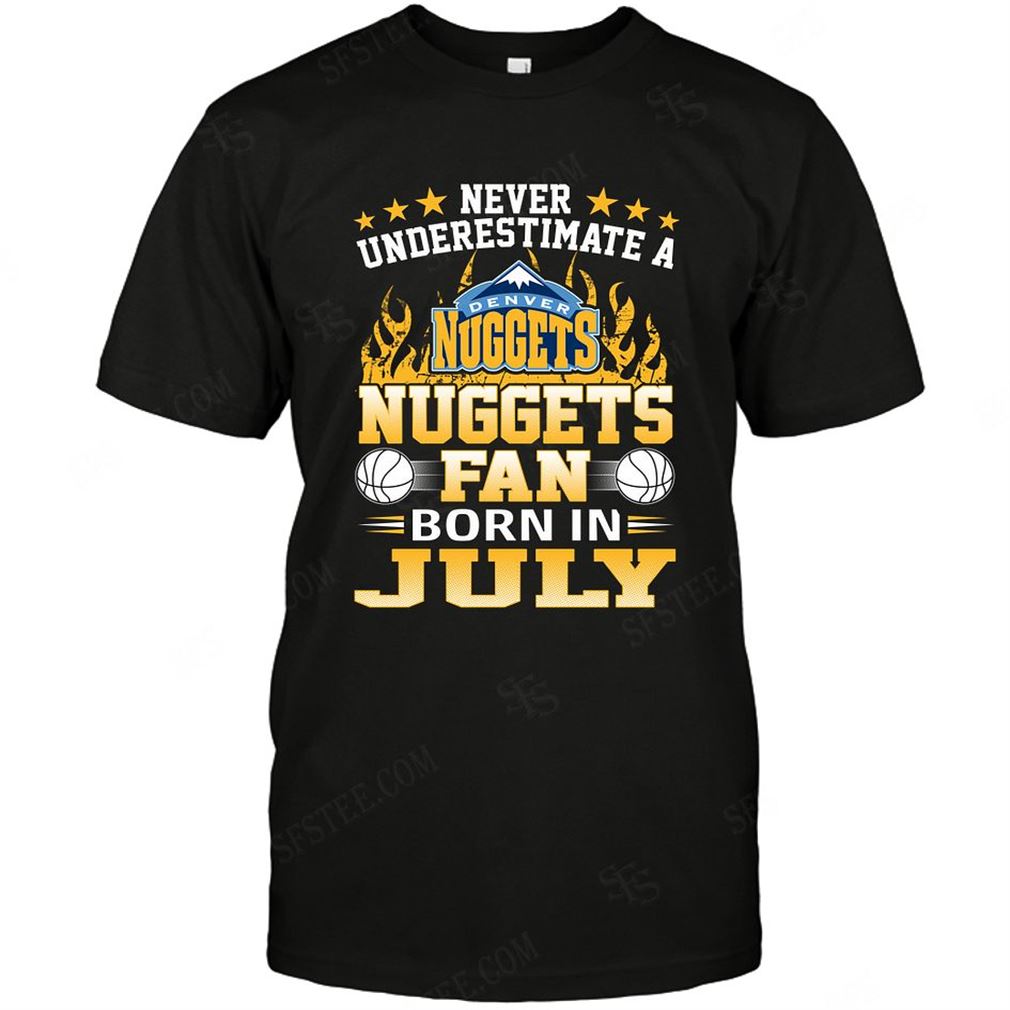 Nba Denver Nuggets Never Underestimate Fan Born In July 1 T Shirt Hoodie Tank Top Size Up To 5xl