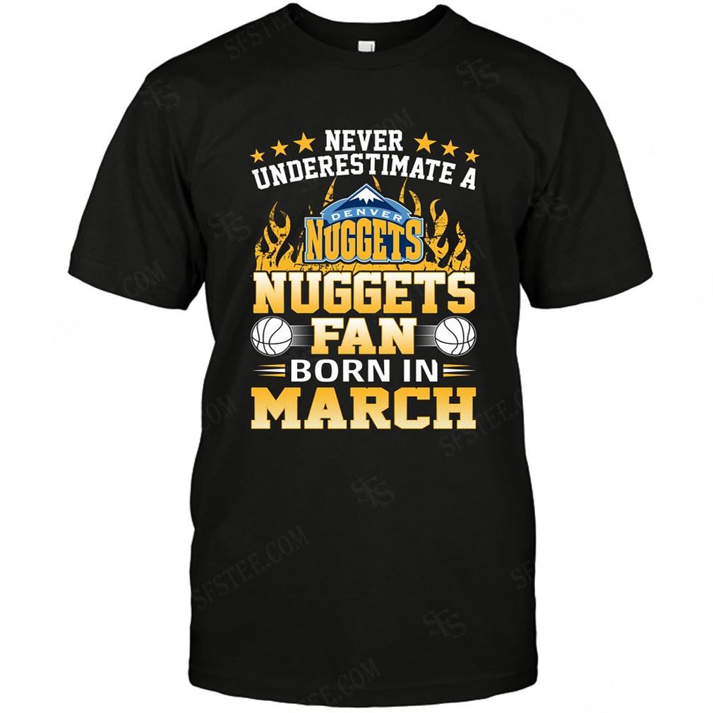 Nba Denver Nuggets Never Underestimate Fan Born In March 1 Tee Hoodie Tank Top Size Up To 5xl