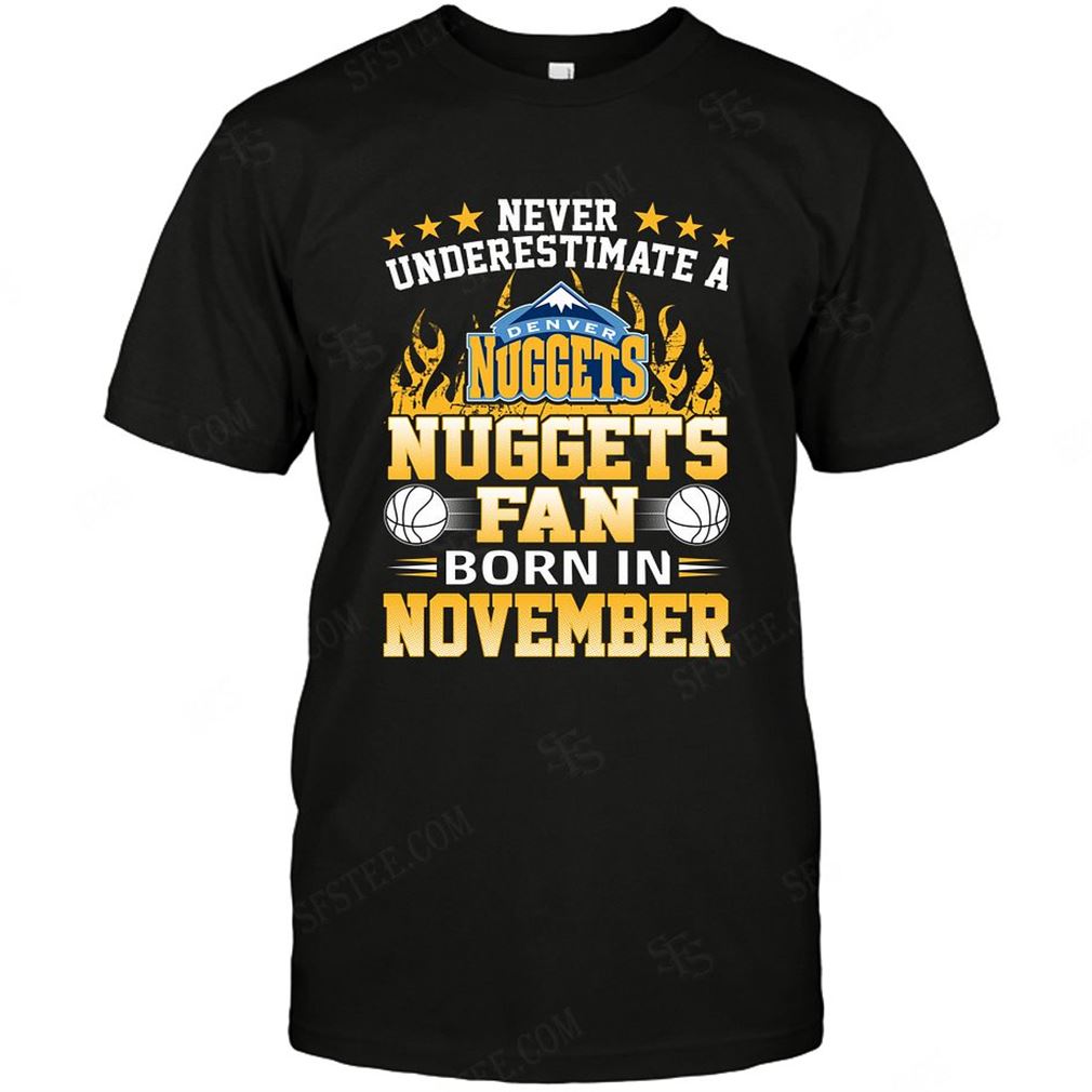 Nba Denver Nuggets Never Underestimate Fan Born In November 1 Shirts Hoodie Tank Top Size Up To 5xl