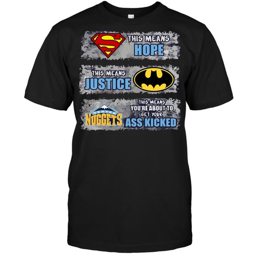 Nba Denver Nuggets Superman Means Hope Batman Means Justice This Means You T Shirts Hoodie Tank Top Size Up To 5xl