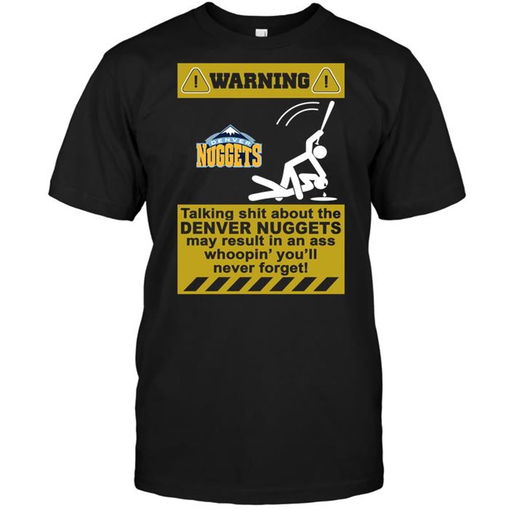 Nba Denver Nuggets Warning Talking Shit About The Denver Nuggets May Result In An Ass Who T Shirts Hoodie Tank Top Size Up To 5xl