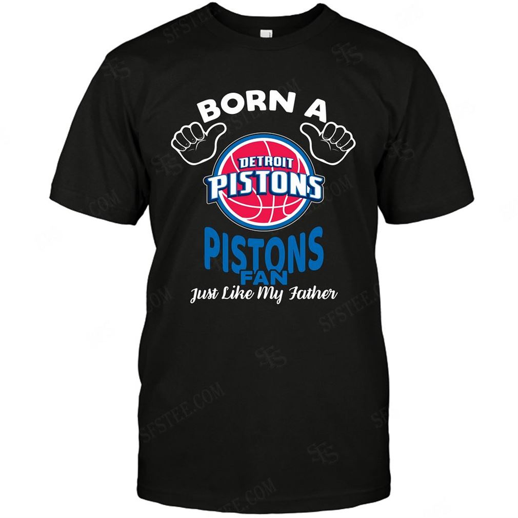 Nba Detroit Pistons Born A Fan Just Like My Father Tee Hoodie Vneck Size Up To 5xl