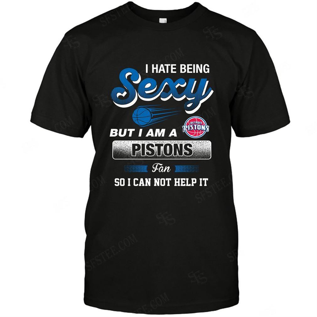 Nba Detroit Pistons I Hate Being Sexy Shirt Hoodie Vneck Size Up To 5xl