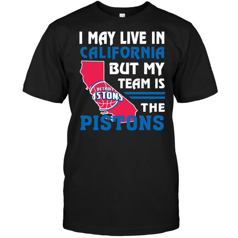 Nba Detroit Pistons I May Live In California But My Team Is The Pistons Tshirt Hoodie Vneck Size Up To 5xl