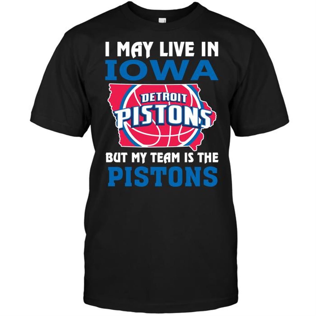 Nba Detroit Pistons I May Live In Iowa But My Team Is The Pistons Shirts Hoodie Vneck Size Up To 5xl