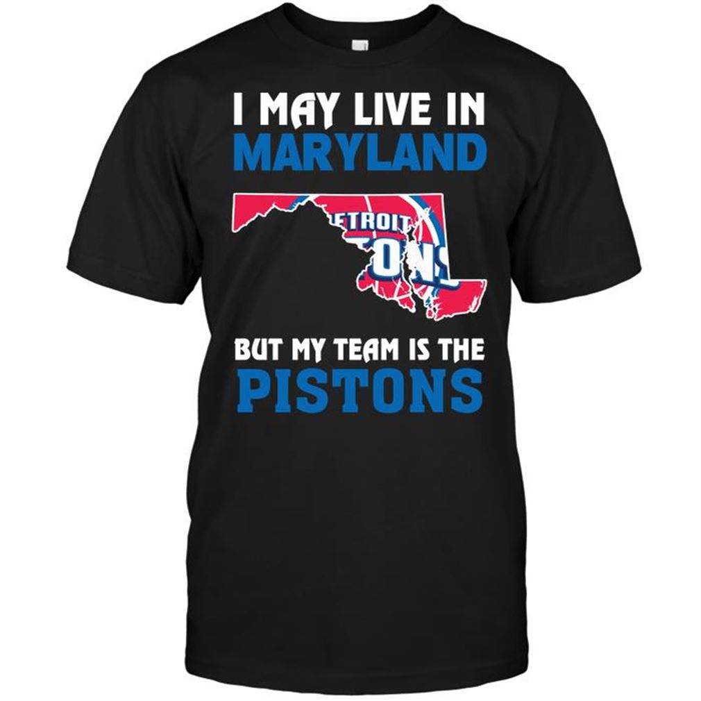 Nba Detroit Pistons I May Live In Maryland But My Team Is The Pistons T Shirt Hoodie Vneck Size Up To 5xl