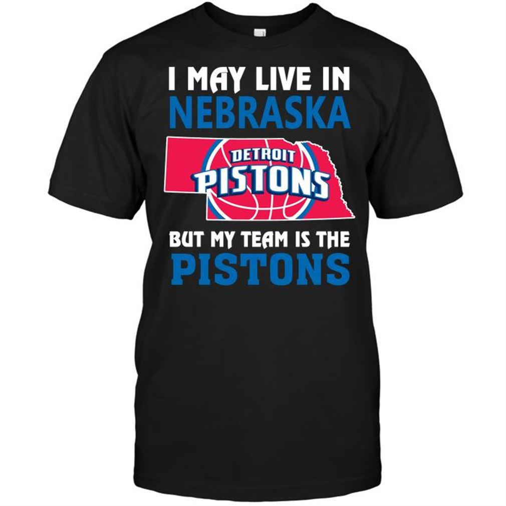 Nba Detroit Pistons I May Live In Nebraska But My Team Is The Pistons Tee Hoodie Vneck Size Up To 5xl