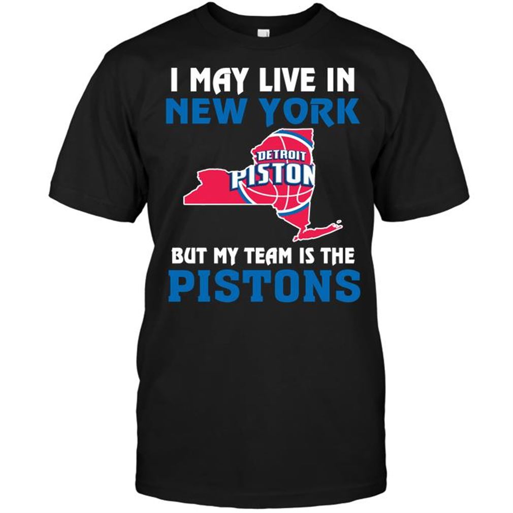 Nba Detroit Pistons I May Live In New York But My Team Is The Detroit Pistons Shirts Hoodie Vneck Size Up To 5xl