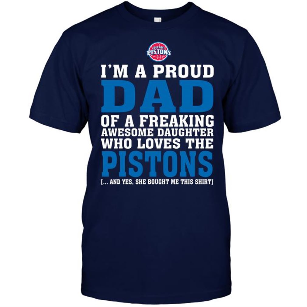 Nba Detroit Pistons Im A Proud Dad Of A Freaking Awesome Daughter Who Loves The Pistons Tee Hoodie Vneck Size Up To 5xl