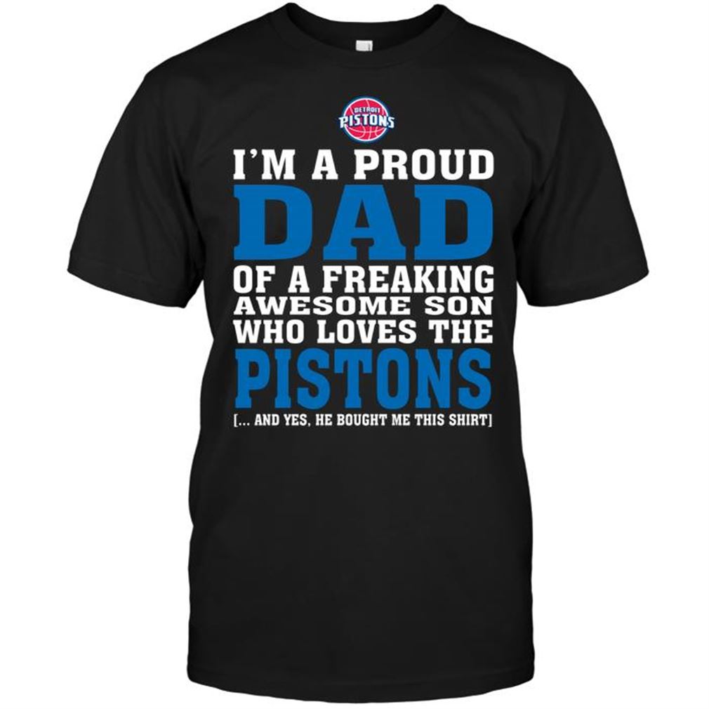 Nba Detroit Pistons Im A Proud Dad Of A Freaking Awesome Son Who Loves The Pistons Shirts Hoodie Vneck Size Up To 5xl