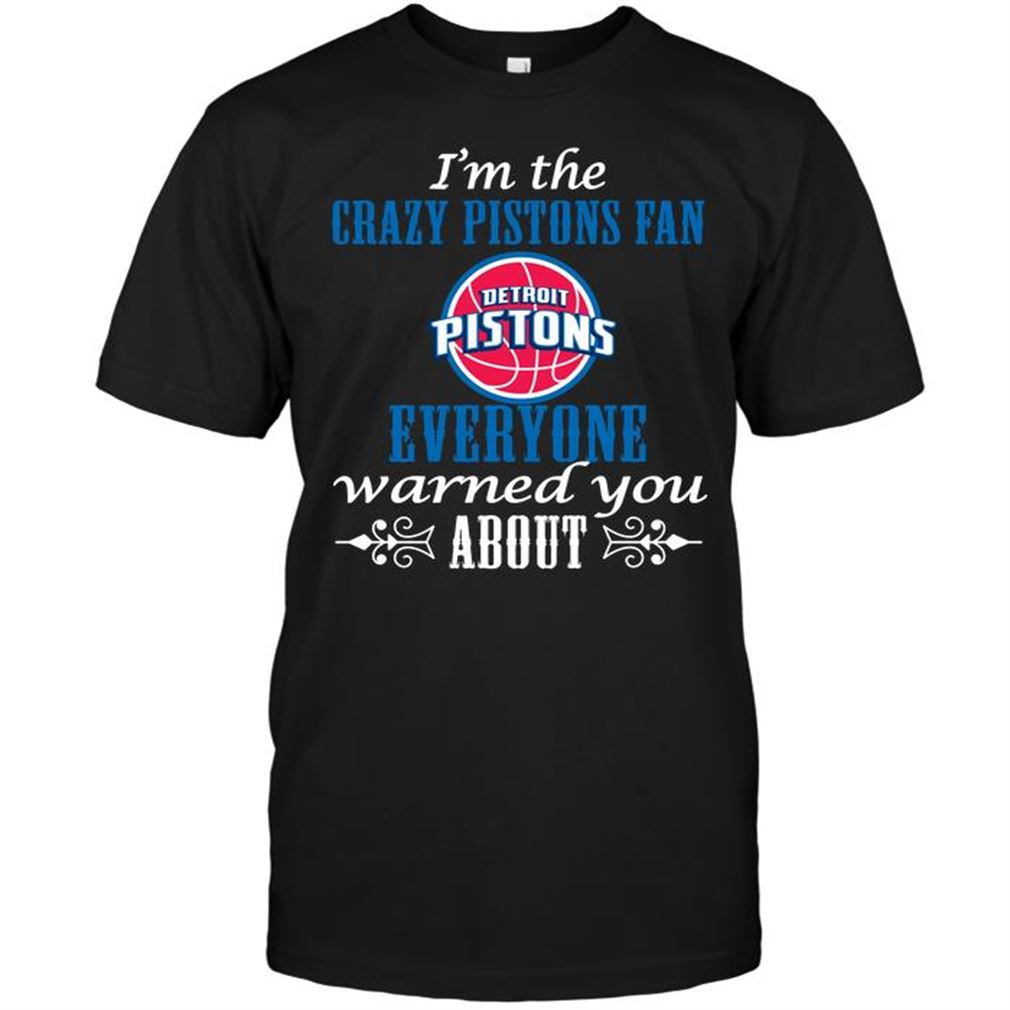 Nba Detroit Pistons Im The Crazy Pistons Fan Everyone Warned You About Shirt Hoodie Vneck Size Up To 5xl