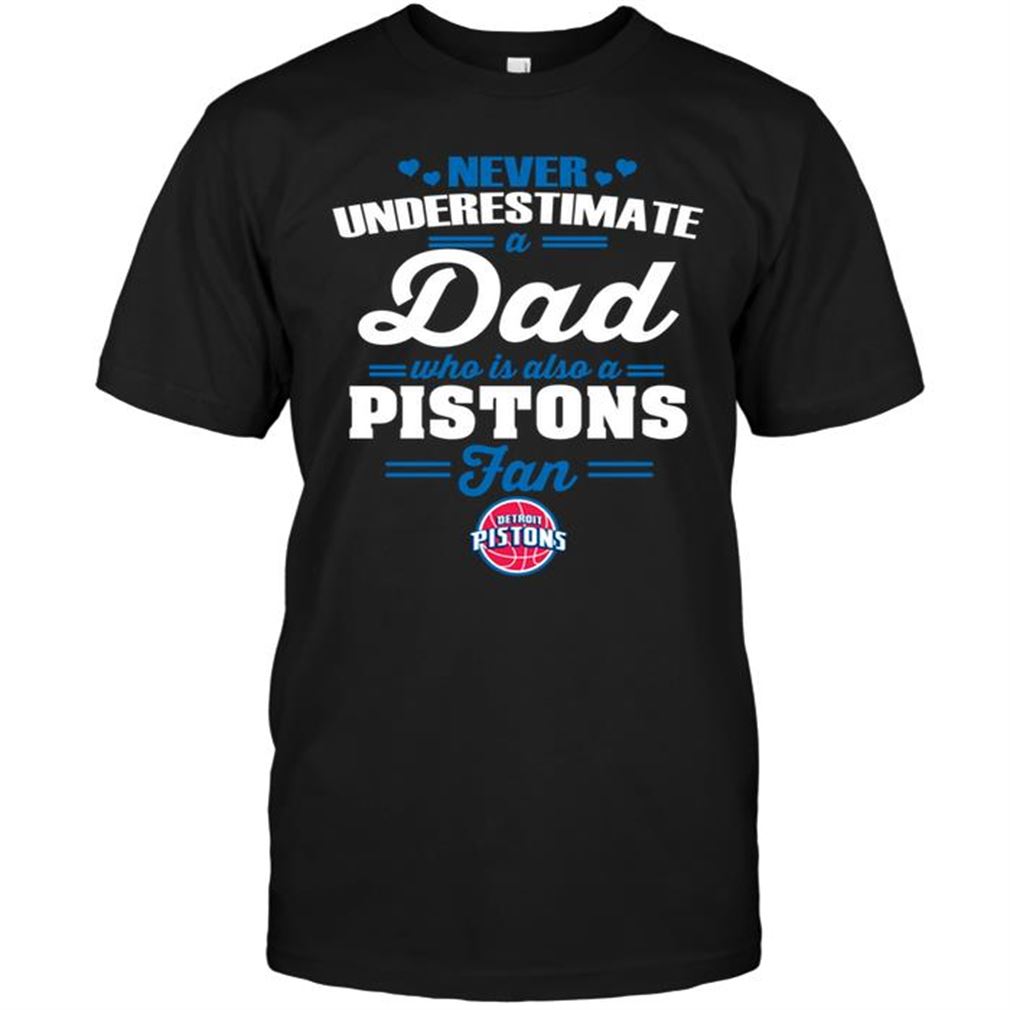 Nba Detroit Pistons Never Underestimate A Dad Who Is Also A Detroit Pistons Fan T Shirt Hoodie Vneck Size Up To 5xl