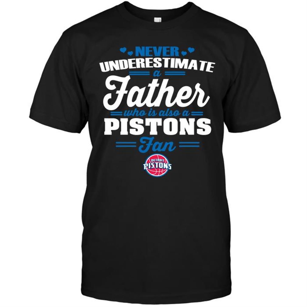 Nba Detroit Pistons Never Underestimate A Father Who Is Also A Pistons Fan Tee Hoodie Vneck Size Up To 5xl