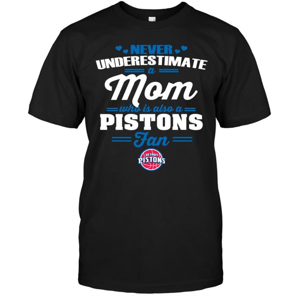 Nba Detroit Pistons Never Underestimate A Mom Who Is Also A Detroit Pistons Fan T Shirt Hoodie Vneck Size Up To 5xl