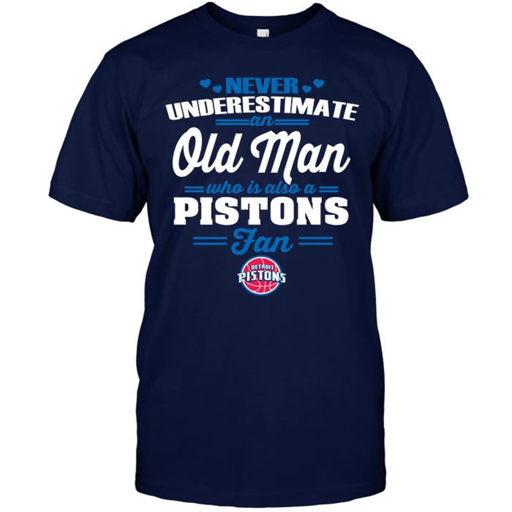 Nba Detroit Pistons Never Underestimate An Old Man Who Is Also A Pistons Fan Shirt Hoodie Vneck Size Up To 5xl