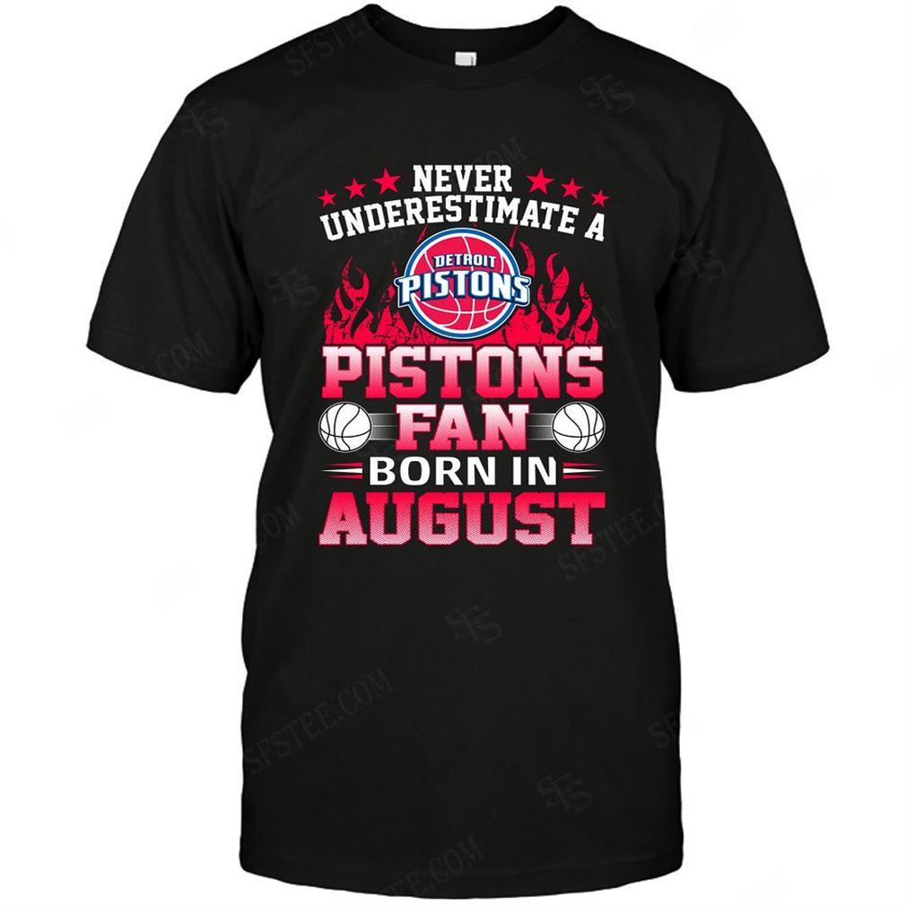 Nba Detroit Pistons Never Underestimate Fan Born In August 1 Shirts Hoodie Vneck Size Up To 5xl