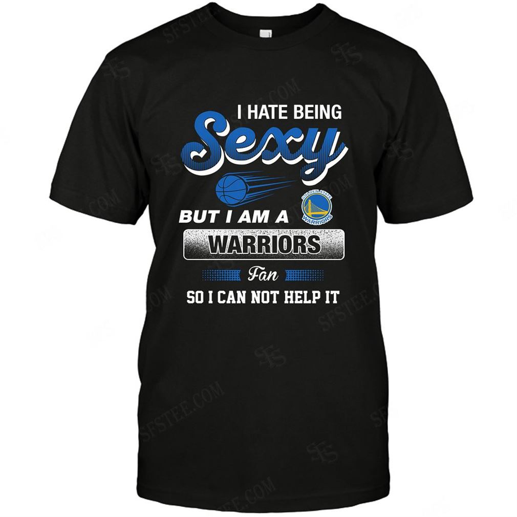 Nba Golden State Warriors I Hate Being Sexy T Shirts Hoodie Tank Top Size Up To 5xl