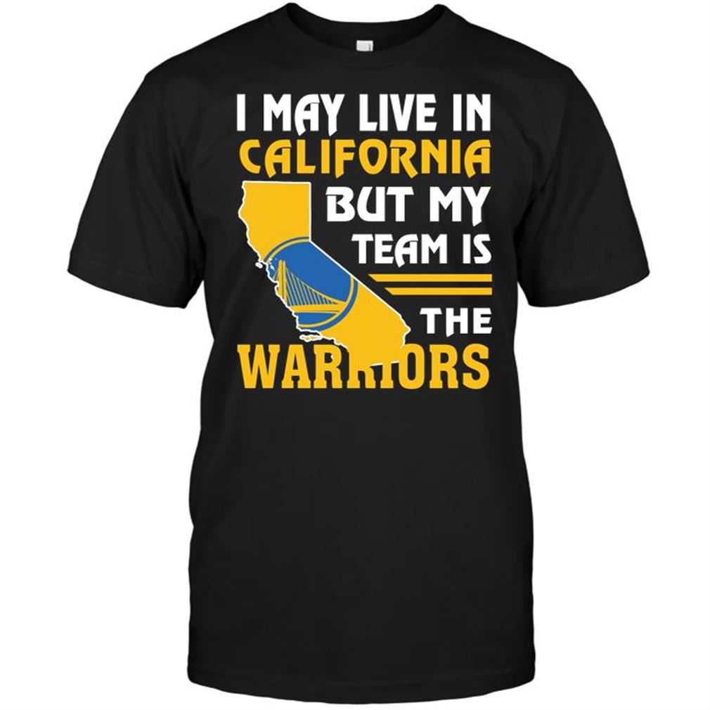 Nba Golden State Warriors I May Live In California But My Team Is The Warriors T Shirts Hoodie Tank Top Size Up To 5xl