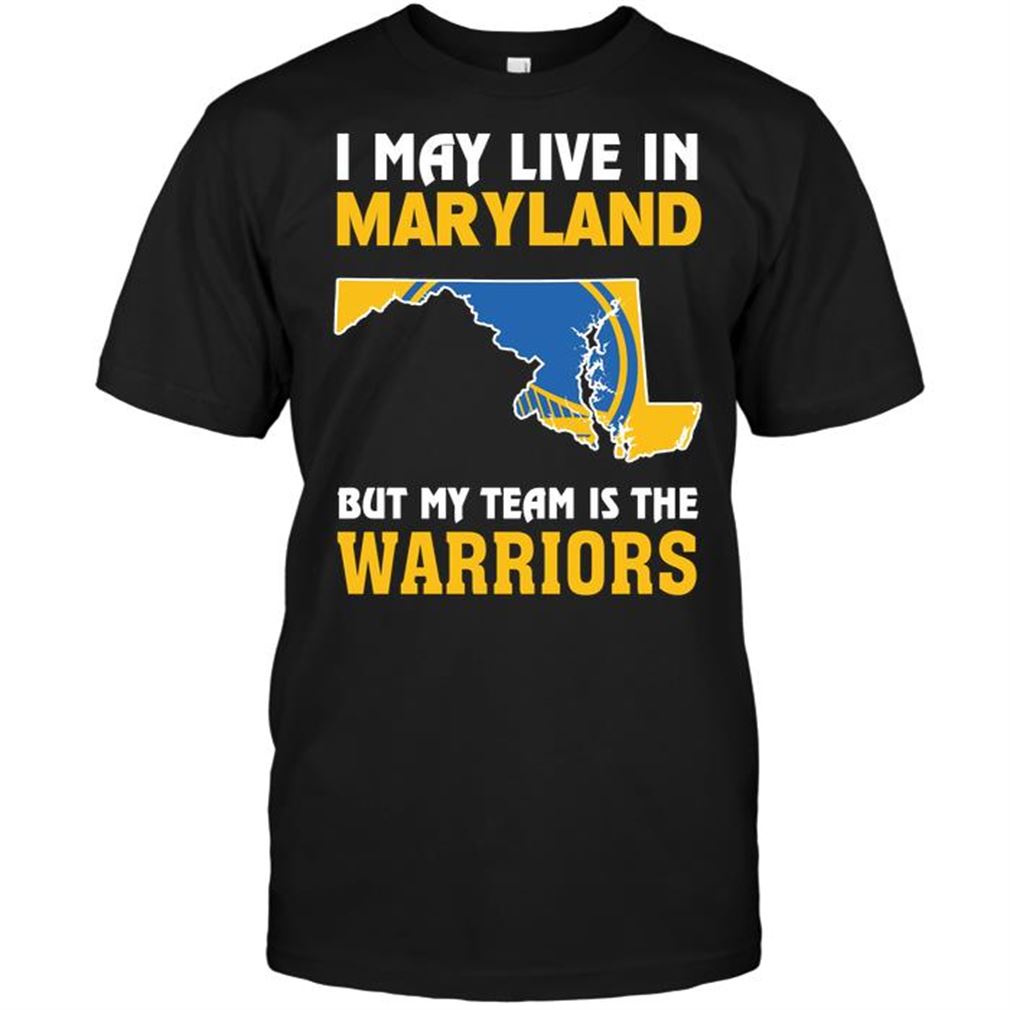 Nba Golden State Warriors I May Live In Maryland But My Team Is The Warriors Shirts Hoodie Tank Top Size Up To 5xl