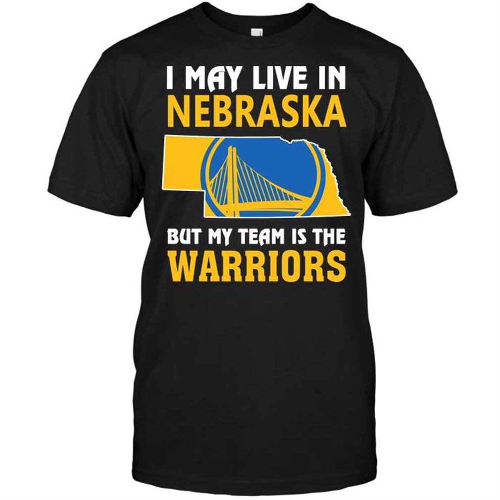 Nba Golden State Warriors I May Live In Nebraska But My Team Is The Warriors Shirt Hoodie Tank Top Size Up To 5xl