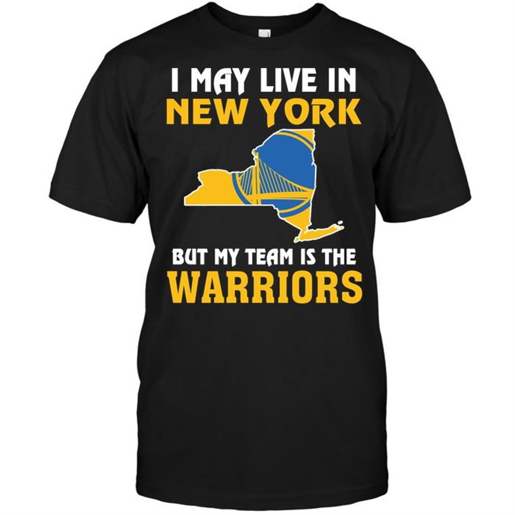 Nba Golden State Warriors I May Live In New York But My Team Is The Warriors T Shirts Hoodie Tank Top Size Up To 5xl