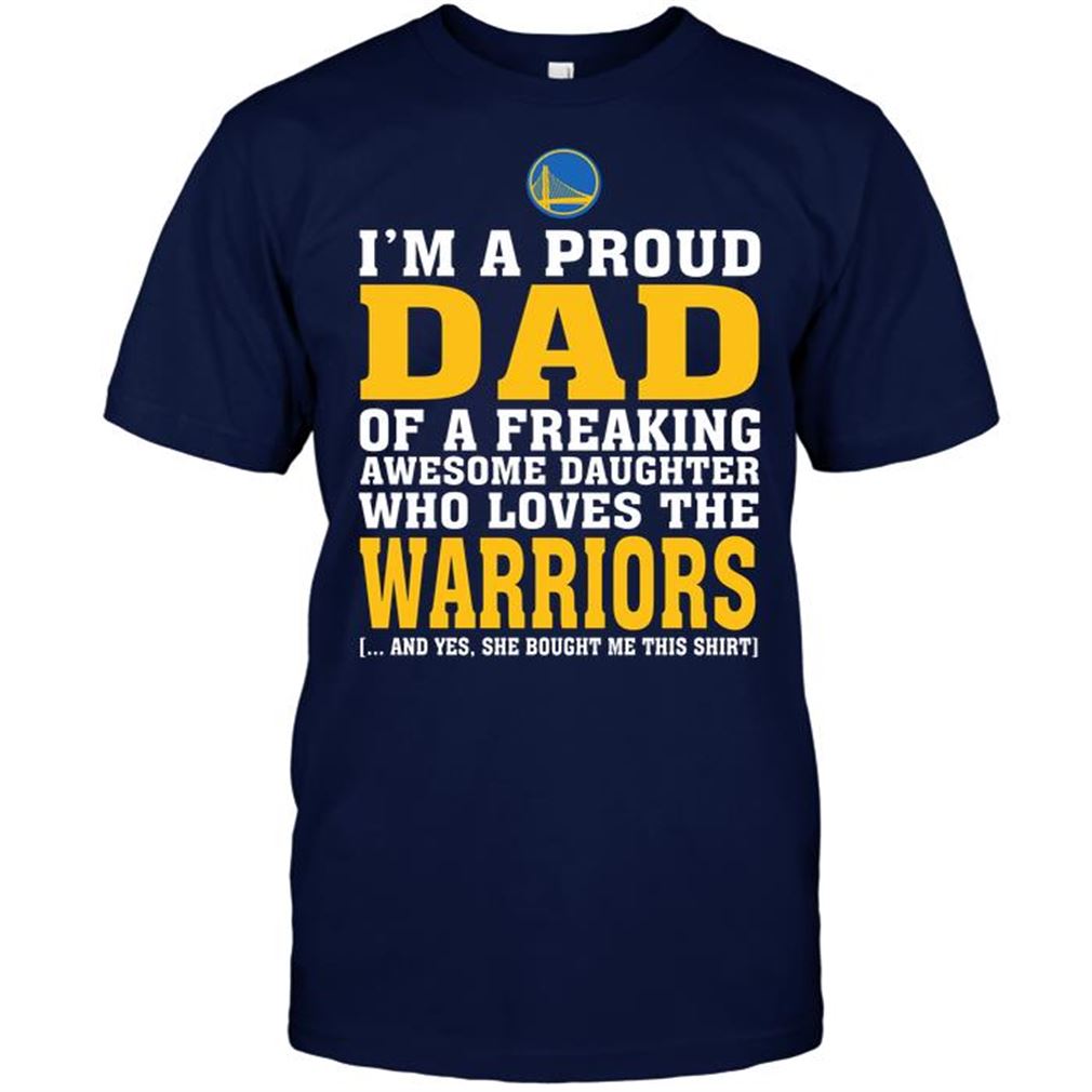 Nba Golden State Warriors Im A Proud Dad Of A Freaking Awesome Daughter Who Loves The Warriors Shirt Hoodie Tank Top Size Up To 5xl